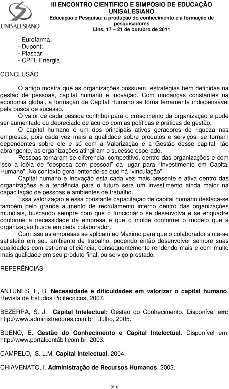 O valor de cada pessoa contribui para o crescimento da organização e pode ser aumentado ou depreciado de acordo com as políticas e práticas de gestão.