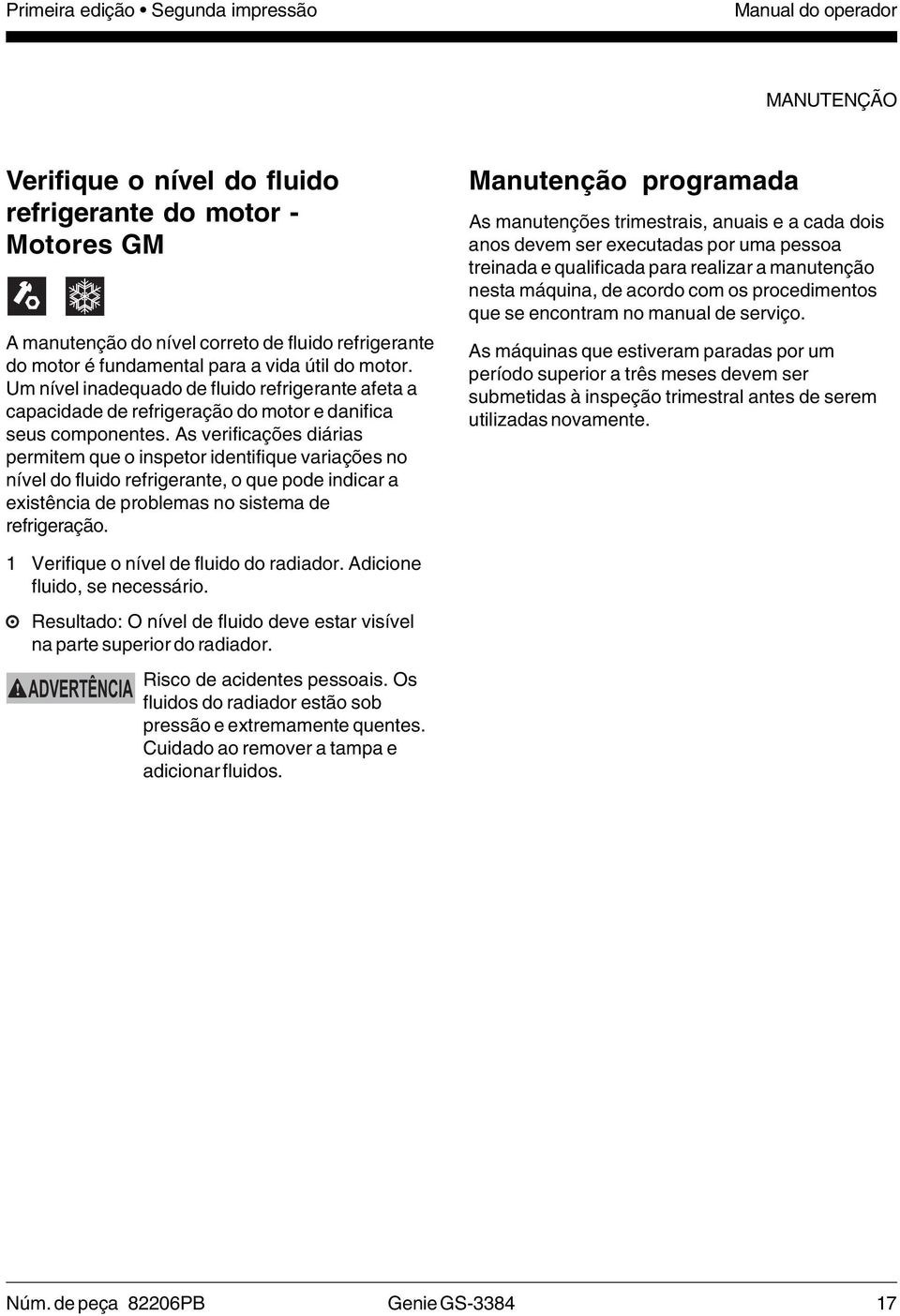 As verificações diárias permitem que o inspetor identifique variações no nível do fluido refrigerante, o que pode indicar a existência de problemas no sistema de refrigeração.