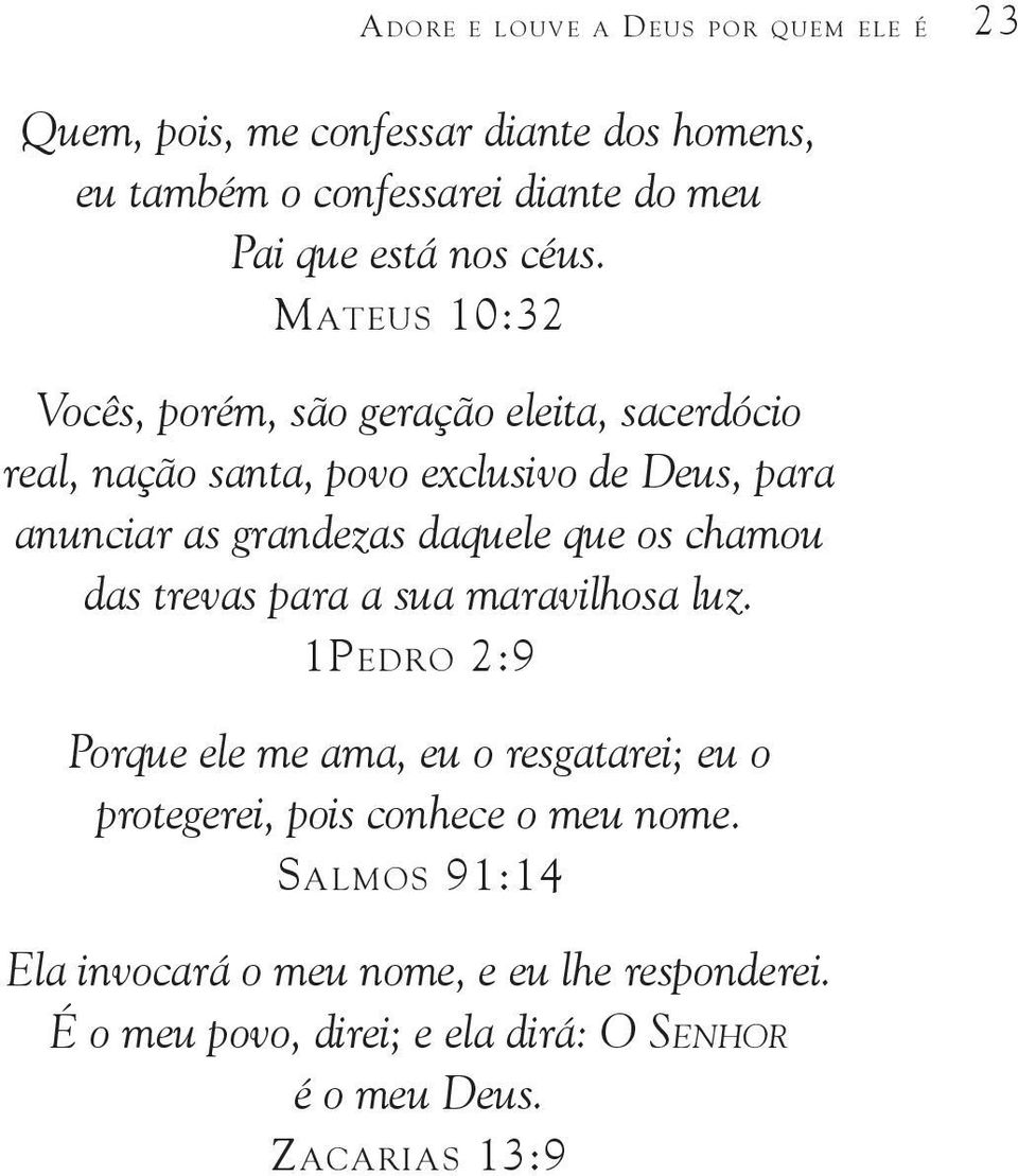 Mateus 10:32 Vocês, porém, são geração eleita, sacerdócio real, nação santa, povo exclusivo de Deus, para anunciar as grandezas daquele