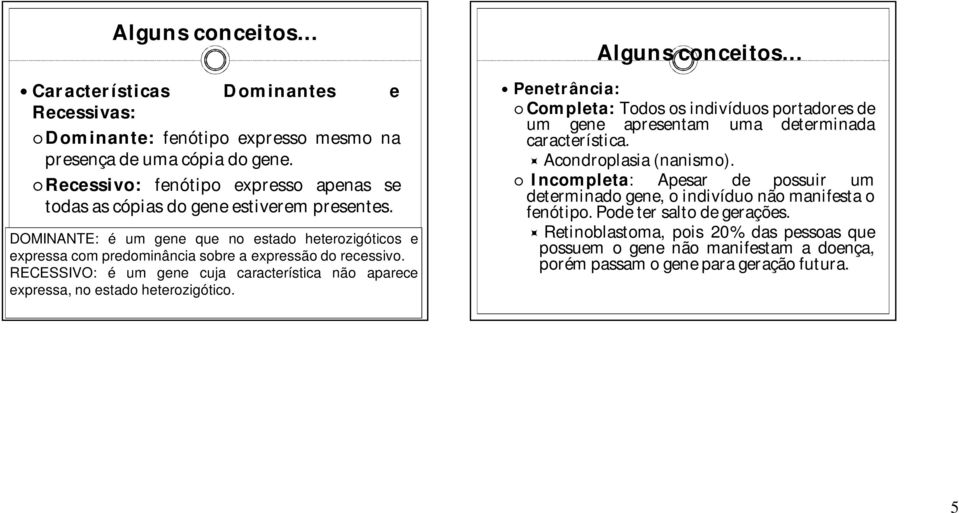 RECESSIVO: é um gene cuja característica não aparece expressa, no estado heterozigótico. Penetrância: Alguns conceitos.