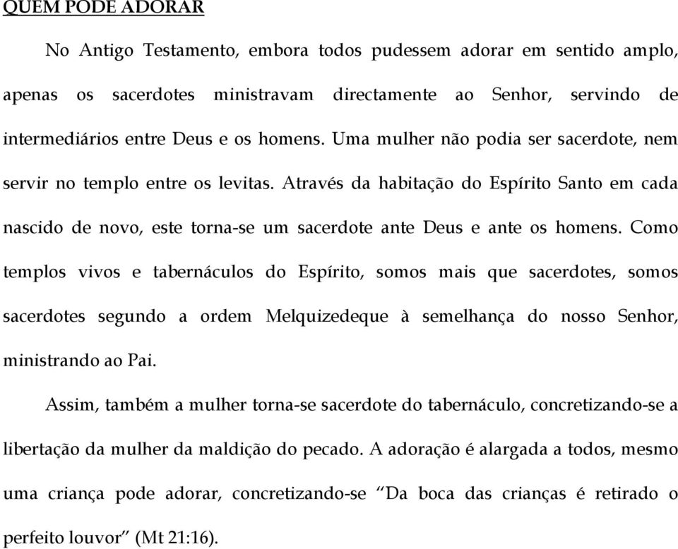 Como templos vivos e tabernáculos do Espírito, somos mais que sacerdotes, somos sacerdotes segundo a ordem Melquizedeque à semelhança do nosso Senhor, ministrando ao Pai.