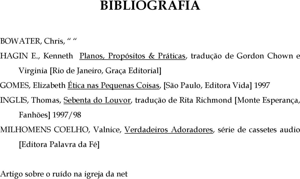 GOMES, Elizabeth Ética nas Pequenas Coisas, [São Paulo, Editora Vida] 1997 INGLIS, Thomas, Sebenta do Louvor,