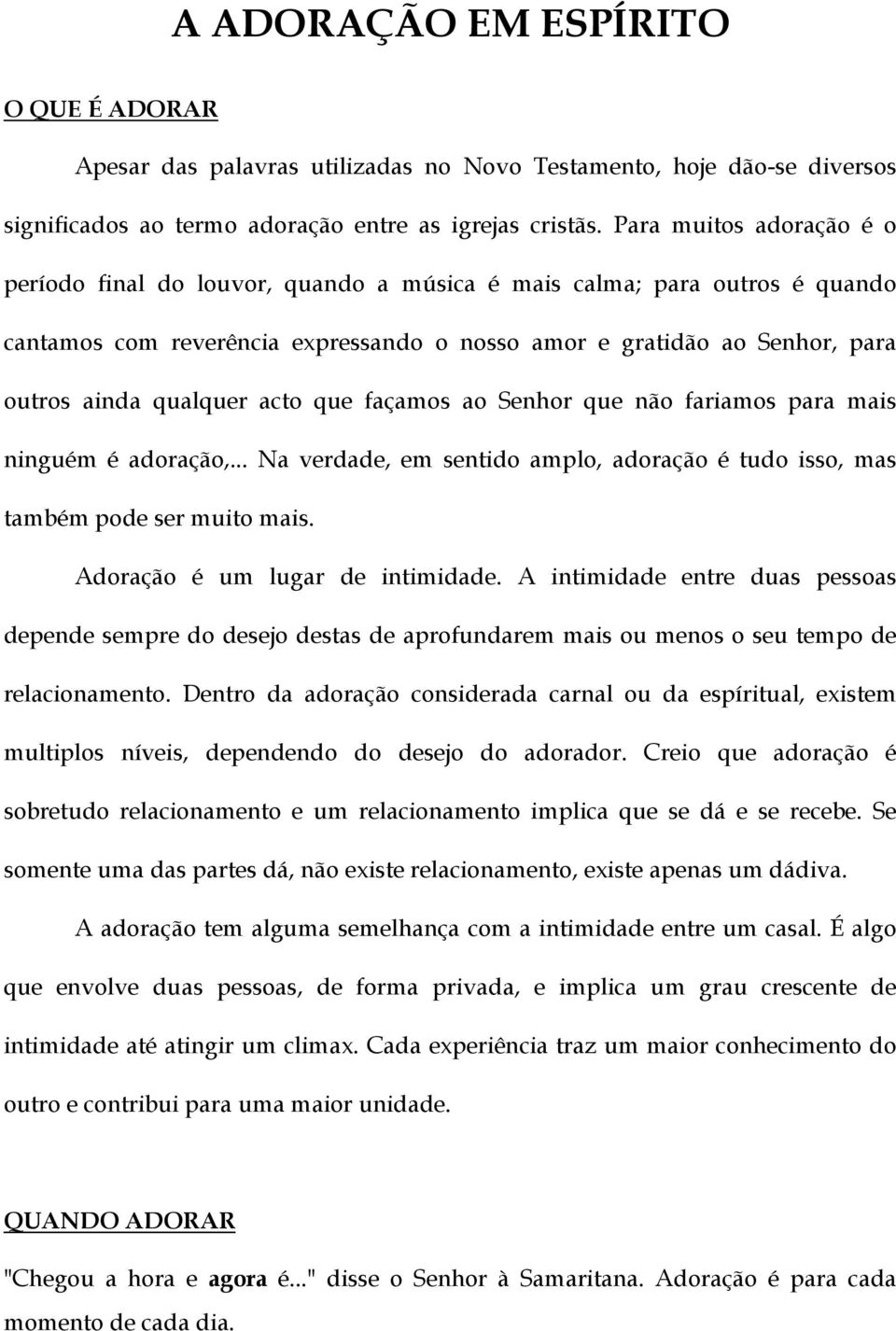 acto que façamos ao Senhor que não fariamos para mais ninguém é adoração,... Na verdade, em sentido amplo, adoração é tudo isso, mas também pode ser muito mais. Adoração é um lugar de intimidade.