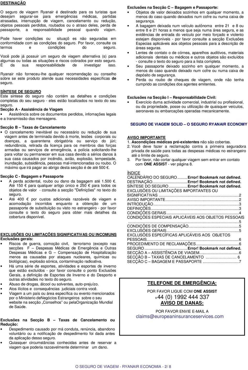 Pode haver condições ou situaçõ es não seguradas em conformidade com as condições do Por favor, consulte os termos e condições do Você pode já possuir um seguro de viagem alternativa (s) para algumas