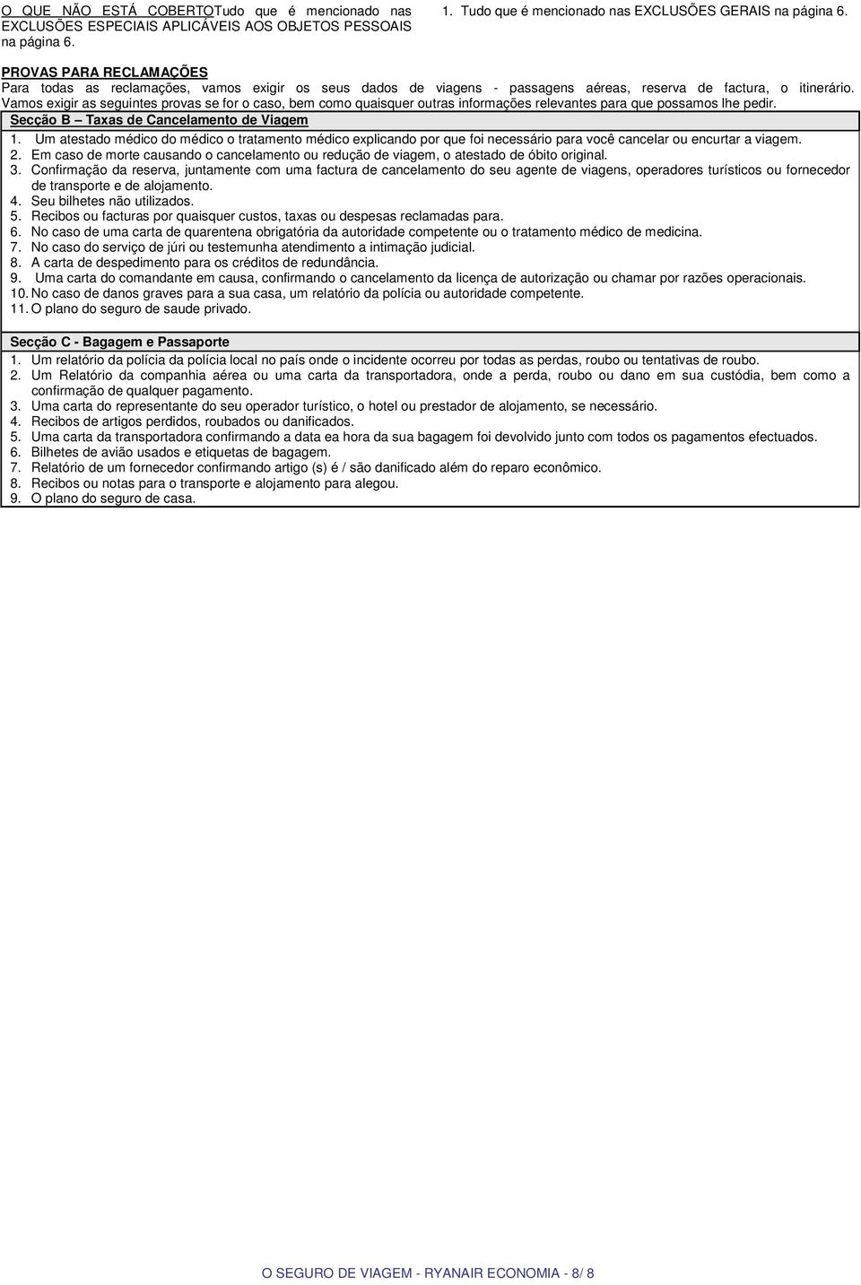 Vamos exigir as seguintes provas se for o caso, bem como quaisquer outras informações relevantes para que possamos lhe pedir. Secção B Taxas de Cancelamento de Viagem 1.