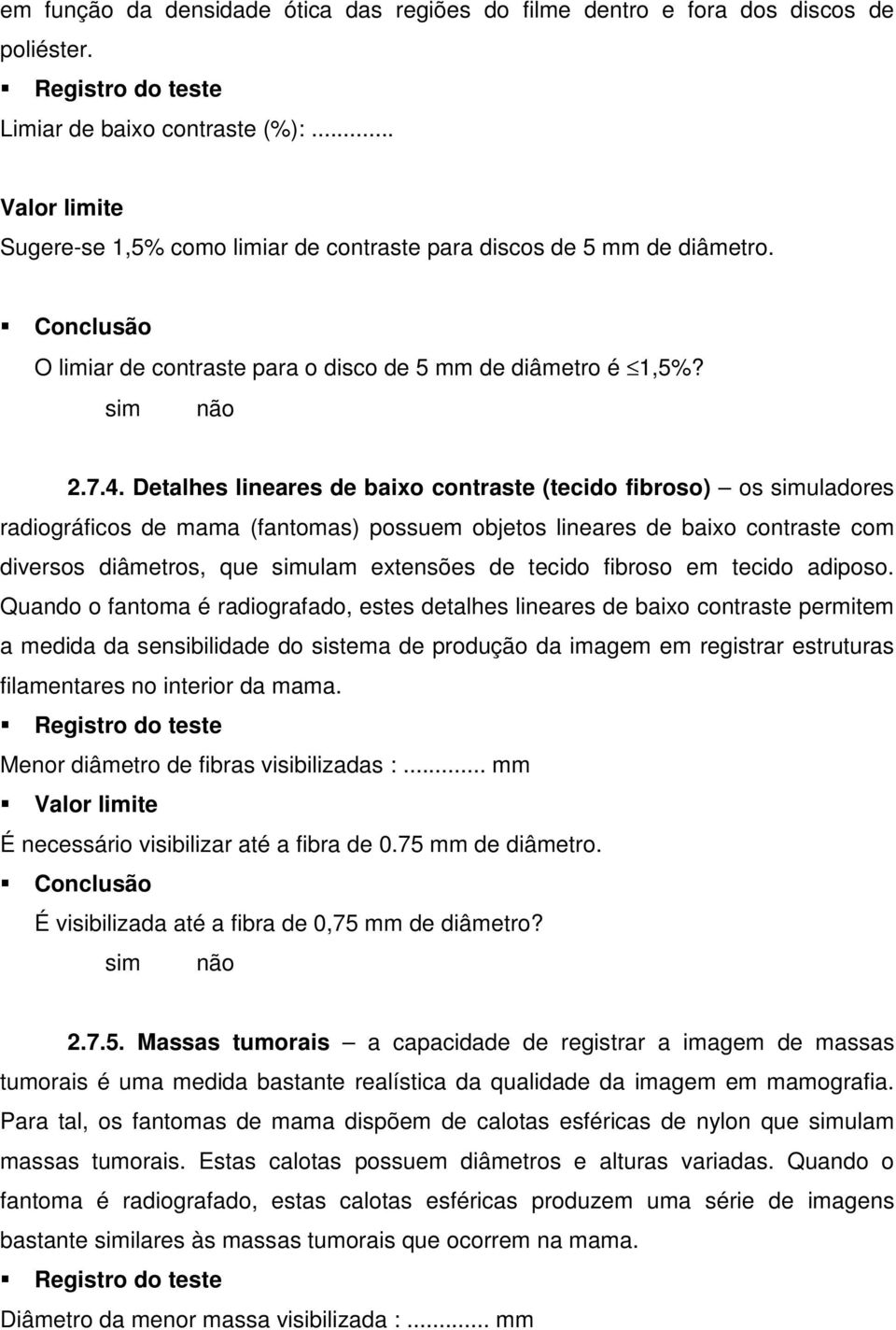 Detalhes lineares de baixo contraste (tecido fibroso) os simuladores radiográficos de mama (fantomas) possuem objetos lineares de baixo contraste com diversos diâmetros, que simulam extensões de