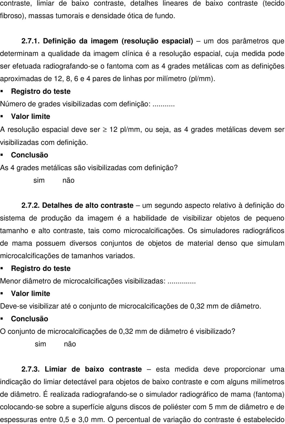 grades metálicas com as definições aproximadas de 12, 8, 6 e 4 pares de linhas por milímetro (pl/mm). Número de grades visibilizadas com definição:.