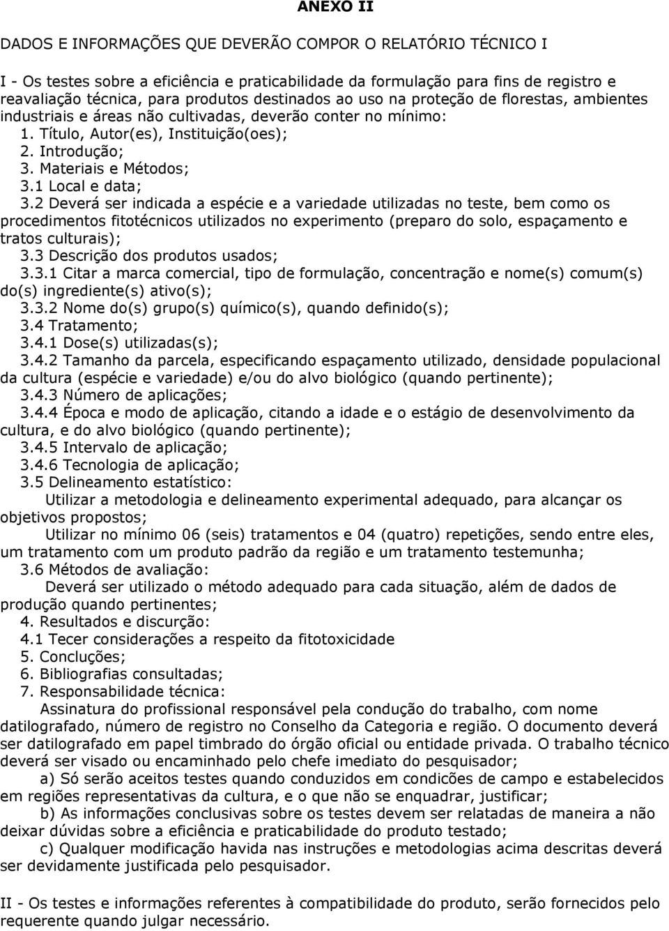 2 Deverá ser indicd espécie e vriedde utilizds no teste, bem como os procedimentos fitotécnicos utilizdos no experimento (prepro do solo, espçmento e trtos culturis); 3.