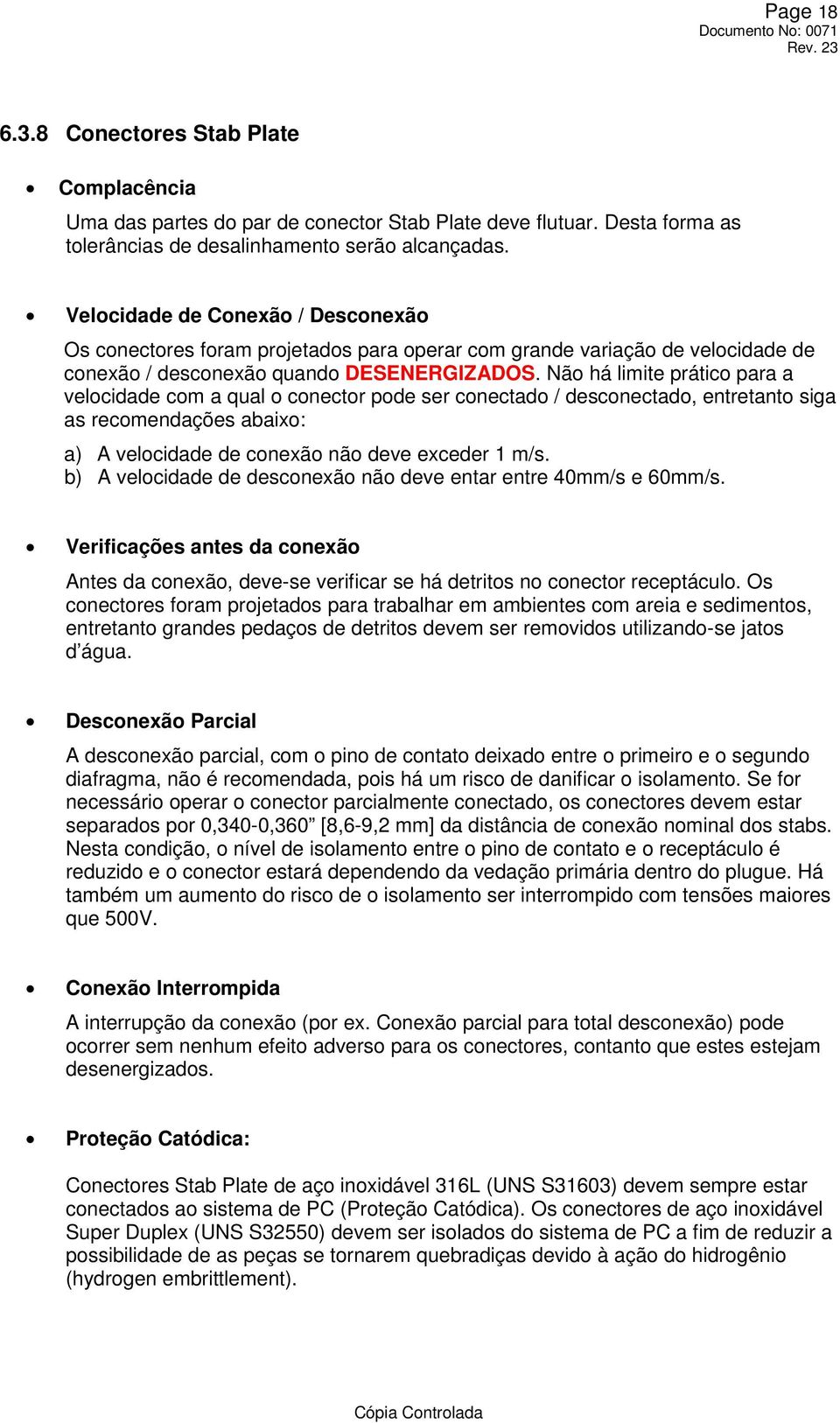 Não há limite prático para a velocidade com a qual o conector pode ser conectado / desconectado, entretanto siga as recomendações abaixo: a) A velocidade de conexão não deve exceder 1 m/s.