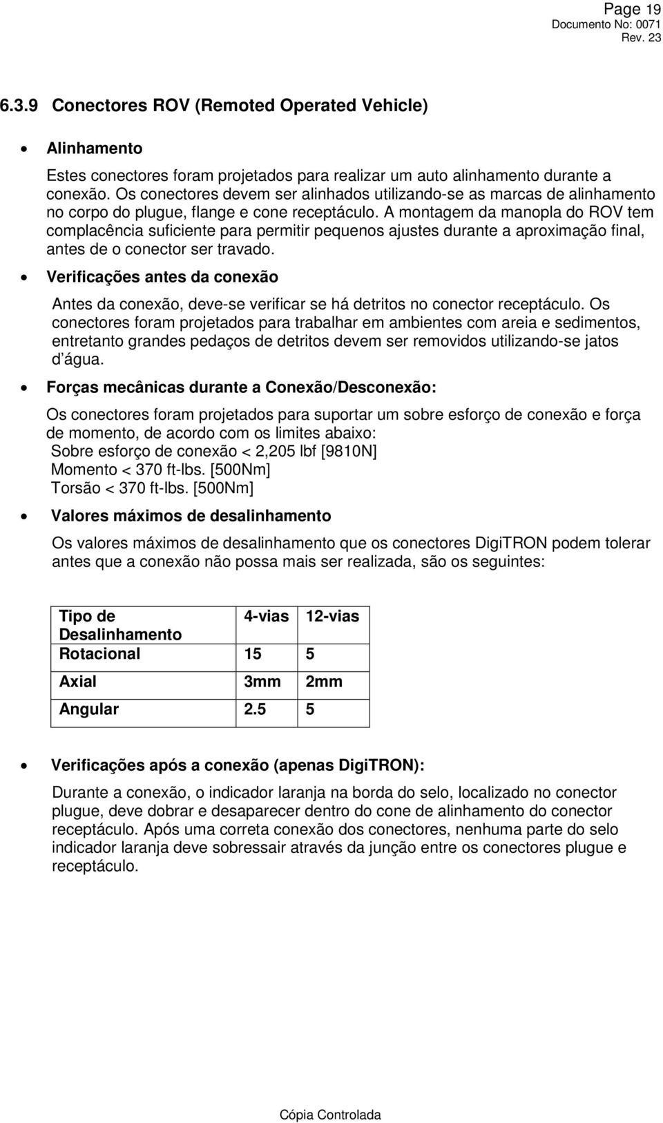 A montagem da manopla do ROV tem complacência suficiente para permitir pequenos ajustes durante a aproximação final, antes de o conector ser travado.