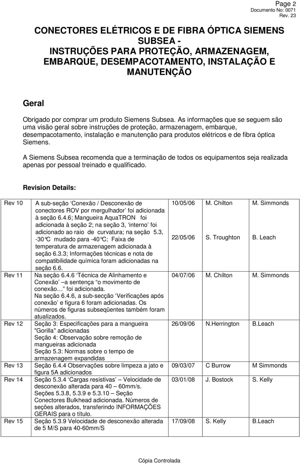 As informações que se seguem são uma visão geral sobre instruções de proteção, armazenagem, embarque, desempacotamento, instalação e manutenção para produtos elétricos e de fibra óptica Siemens.