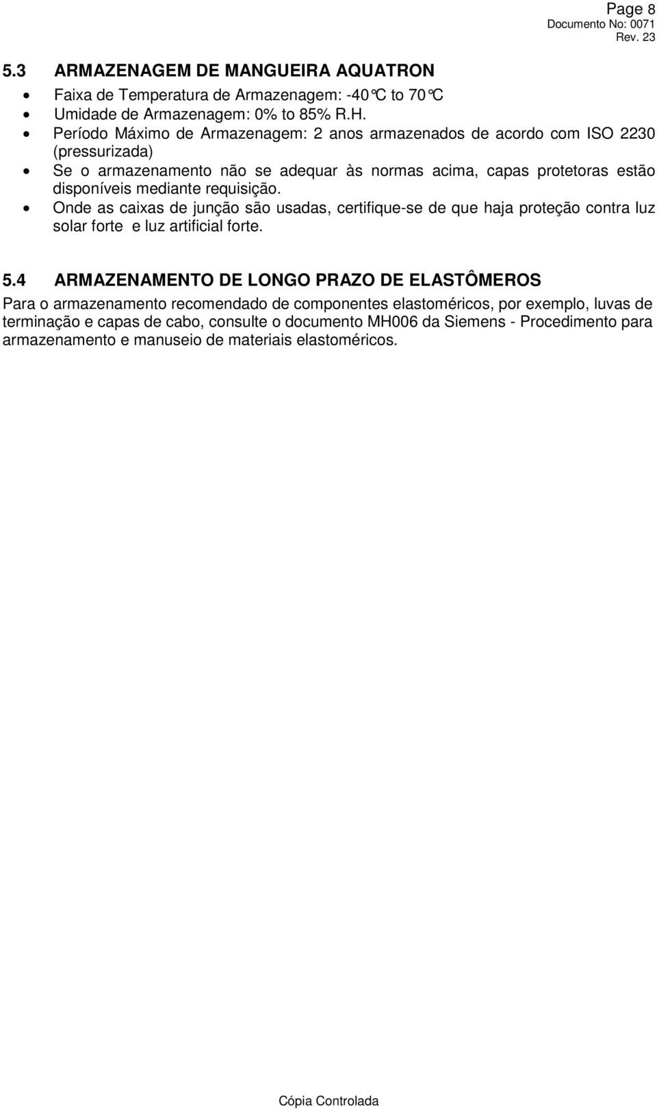 mediante requisição. Onde as caixas de junção são usadas, certifique-se de que haja proteção contra luz solar forte e luz artificial forte. 5.