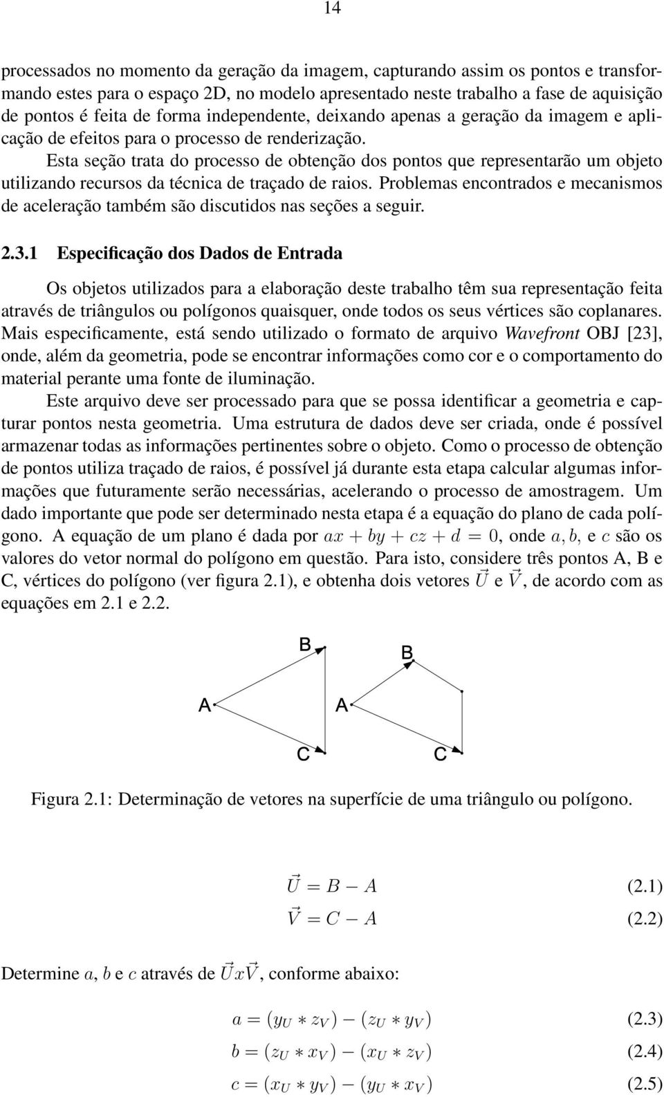 Esta seção trata do processo de obtenção dos pontos que representarão um objeto utilizando recursos da técnica de traçado de raios.