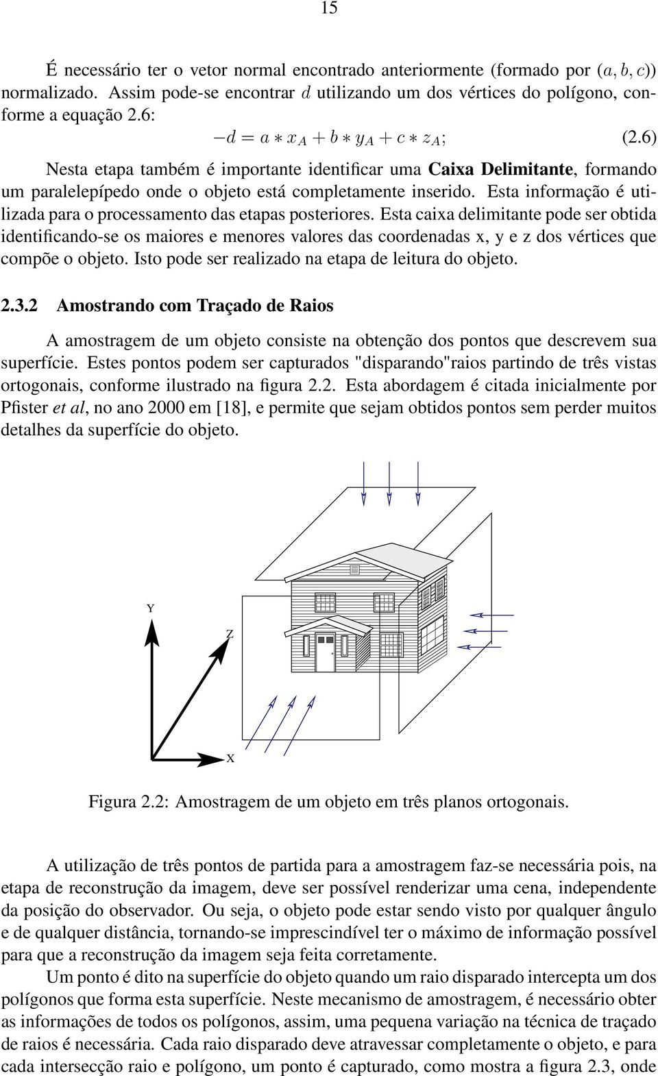 Esta informação é utilizada para o processamento das etapas posteriores.