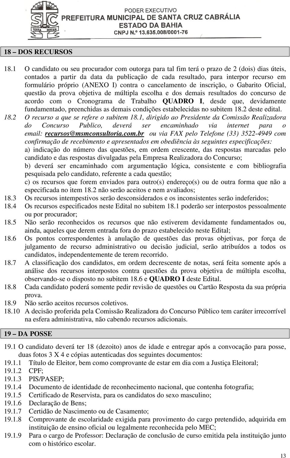 (ANEXO I) contra o cancelamento de inscrição, o Gabarito Oficial, questão da prova objetiva de múltipla escolha e dos demais resultados do concurso de acordo com o Cronograma de Trabalho QUADRO I,