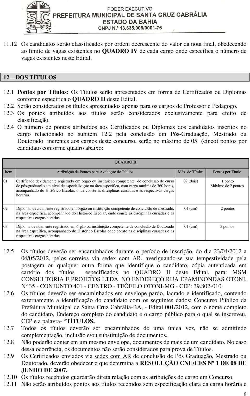 12.3 Os pontos atribuídos aos títulos serão considerados exclusivamente para efeito de classificação. 12.