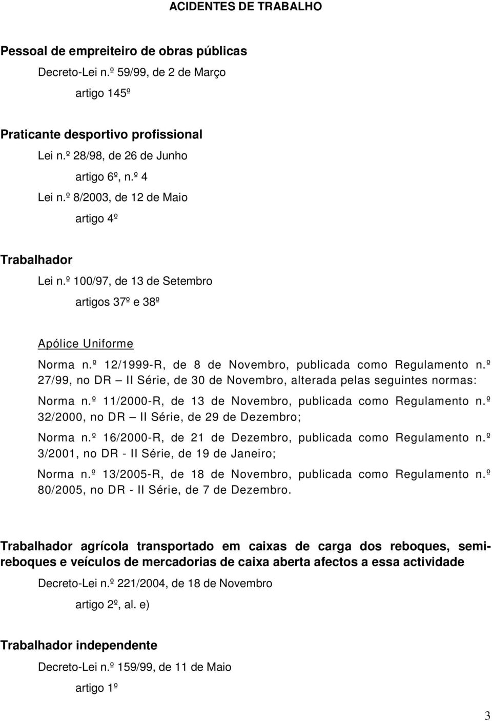 º 27/99, no DR II Série, de 30 de Novembro, alterada pelas seguintes normas: Norma n.º 11/2000-R, de 13 de Novembro, publicada como Regulamento n.º 32/2000, no DR II Série, de 29 de Dezembro; Norma n.