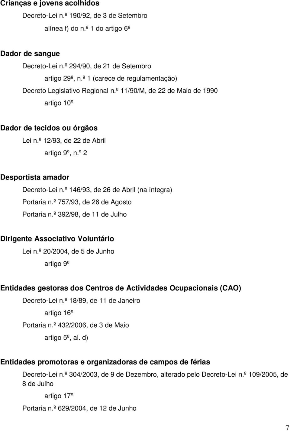 º 2 Desportista amador Decreto-Lei n.º 146/93, de 26 de Abril (na íntegra) Portaria n.º 757/93, de 26 de Agosto Portaria n.º 392/98, de 11 de Julho Dirigente Associativo Voluntário Lei n.