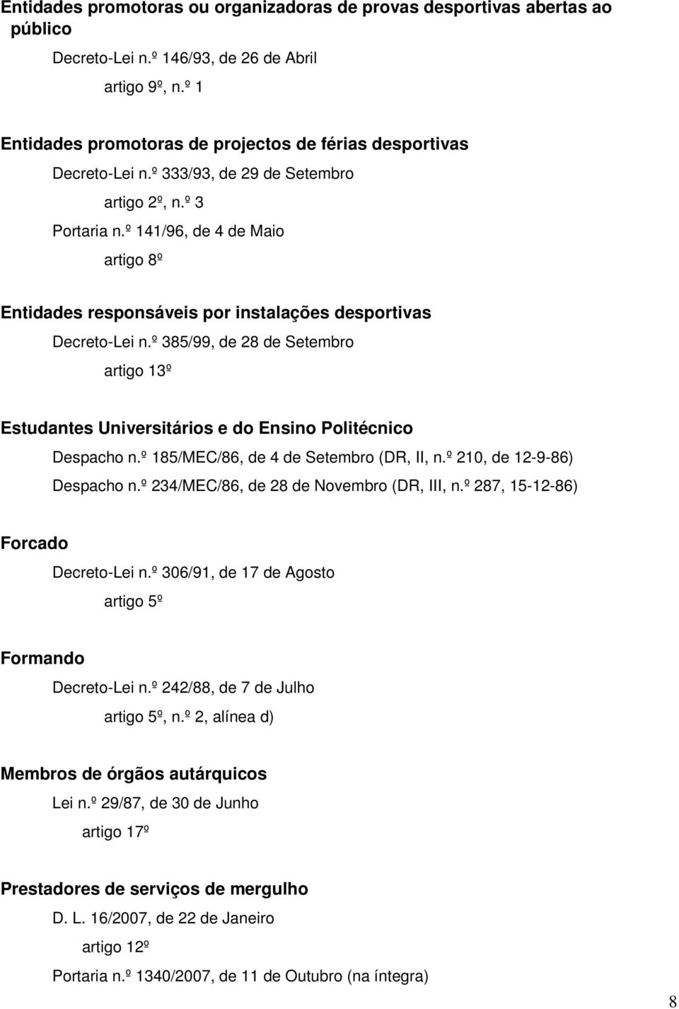 º 141/96, de 4 de Maio artigo 8º Entidades responsáveis por instalações desportivas Decreto-Lei n.º 385/99, de 28 de Setembro artigo 13º Estudantes Universitários e do Ensino Politécnico Despacho n.