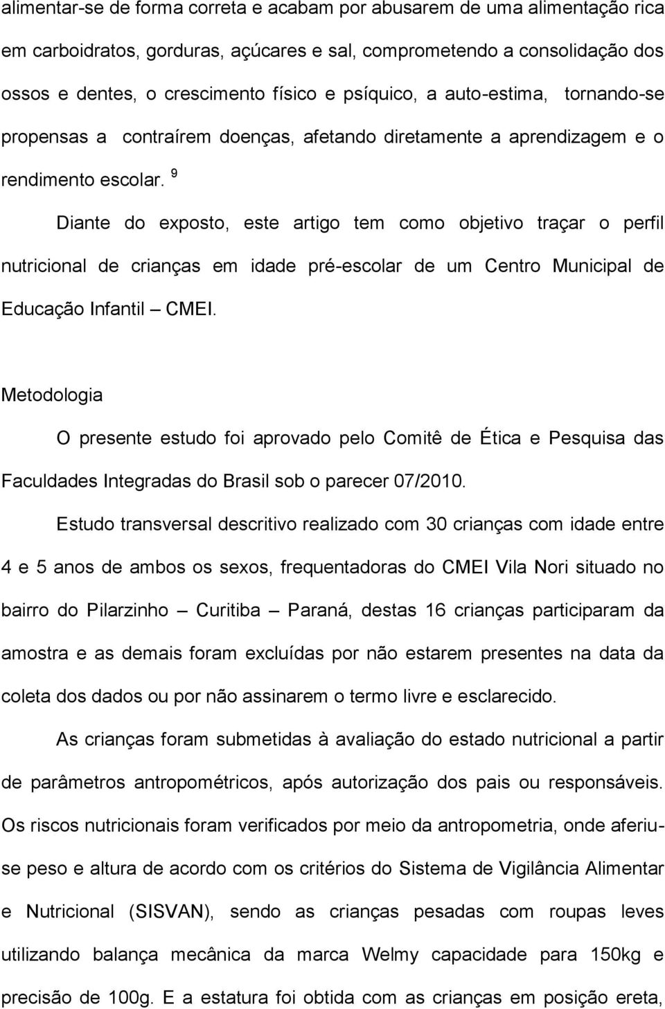 9 Diante do exposto, este artigo tem como objetivo traçar o perfil nutricional de crianças em idade pré-escolar de um Centro Municipal de Educação Infantil CMEI.