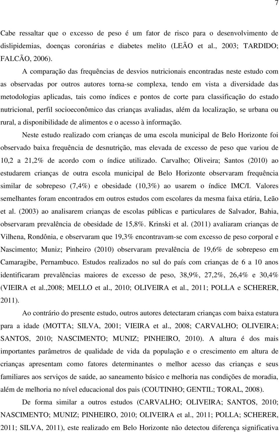 como índices e pontos de corte para classificação do estado nutricional, perfil socioeconômico das crianças avaliadas, além da localização, se urbana ou rural, a disponibilidade de alimentos e o