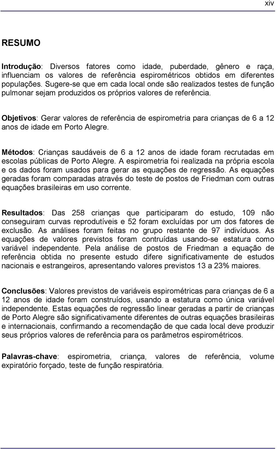Objetivos: Gerar valores de referência de espirometria para crianças de 6 a 12 anos de idade em Porto Alegre.