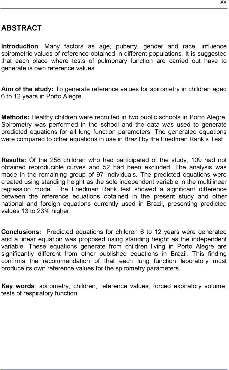 Aim of the study: To generate reference values for spirometry in children aged 6 to 12 years in Porto Alegre. Methods: Healthy children were recruited in two public schools in Porto Alegre.