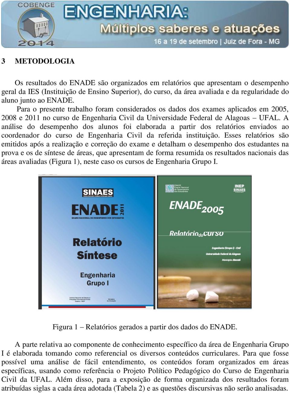 A análise do desempenho dos alunos foi elaborada a partir dos relatórios enviados ao coordenador do curso de Engenharia Civil da referida instituição.