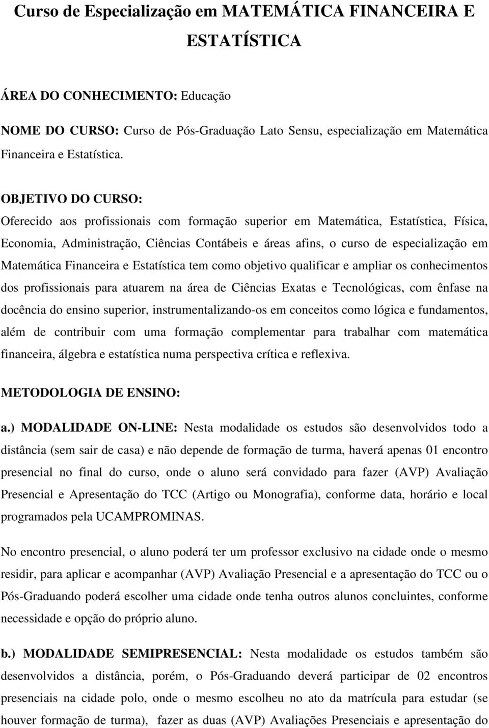 Matemática Financeira e Estatística tem como objetivo qualificar e ampliar os conhecimentos dos profissionais para atuarem na área de Ciências Exatas e Tecnológicas, com ênfase na docência do ensino