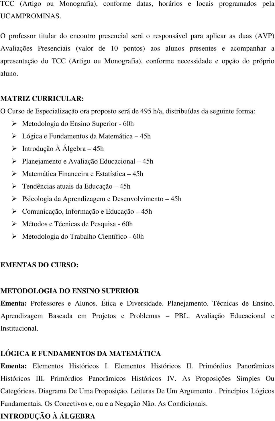 Monografia), conforme necessidade e opção do próprio aluno.