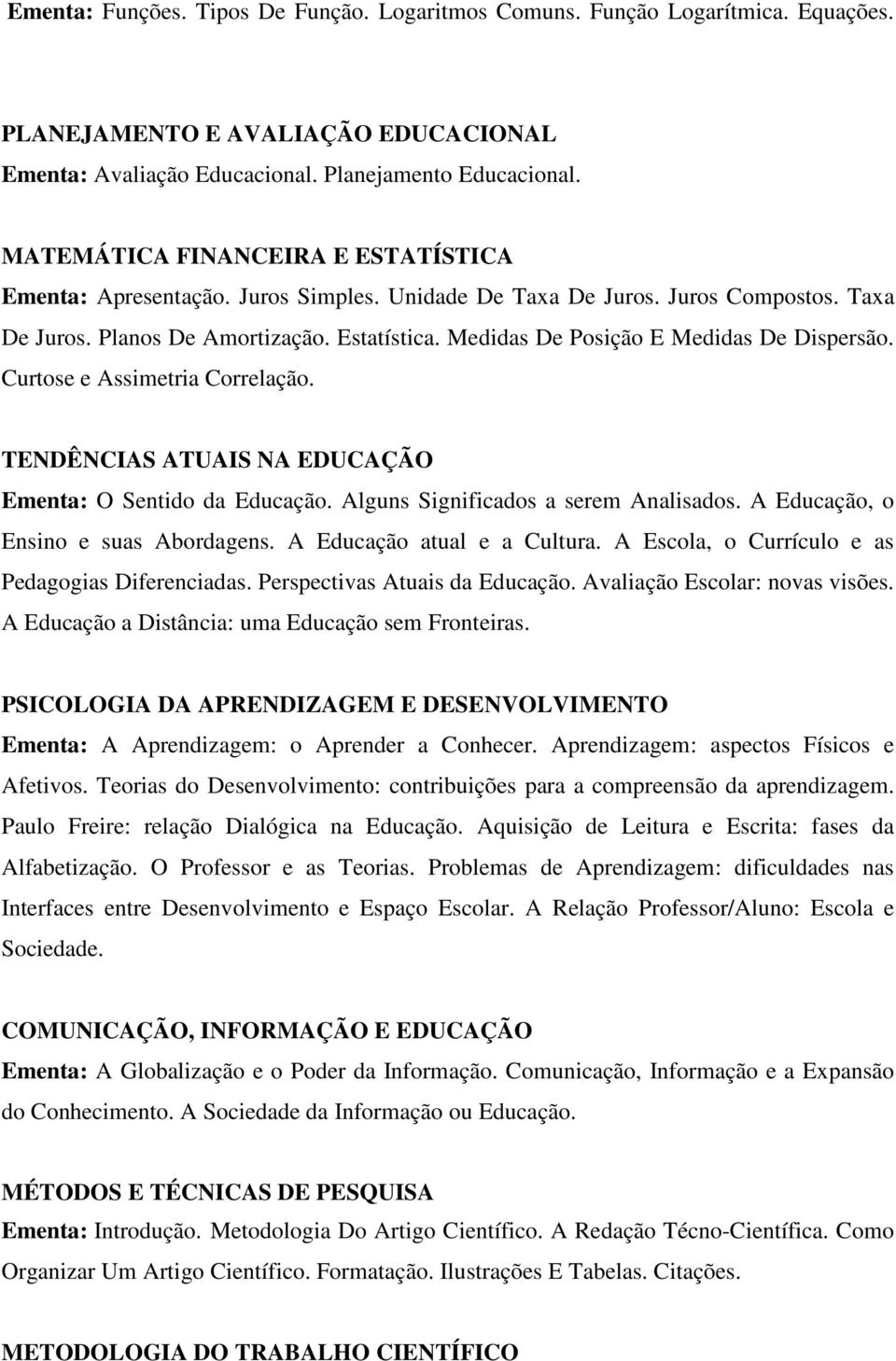 Medidas De Posição E Medidas De Dispersão. Curtose e Assimetria Correlação. TENDÊNCIAS ATUAIS NA EDUCAÇÃO Ementa: O Sentido da Educação. Alguns Significados a serem Analisados.