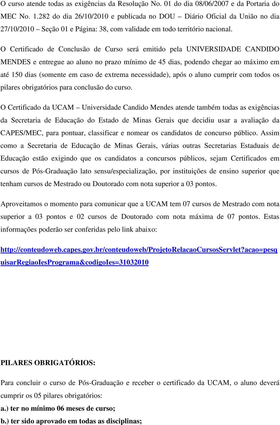 O Certificado de Conclusão de Curso será emitido pela UNIVERSIDADE CANDIDO MENDES e entregue ao aluno no prazo mínimo de 45 dias, podendo chegar ao máximo em até 150 dias (somente em caso de extrema