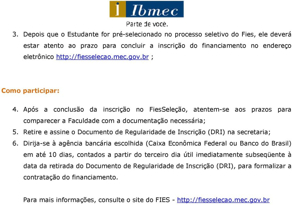 Retire e assine o Documento de Regularidade de Inscrição (DRI) na secretaria; 6.