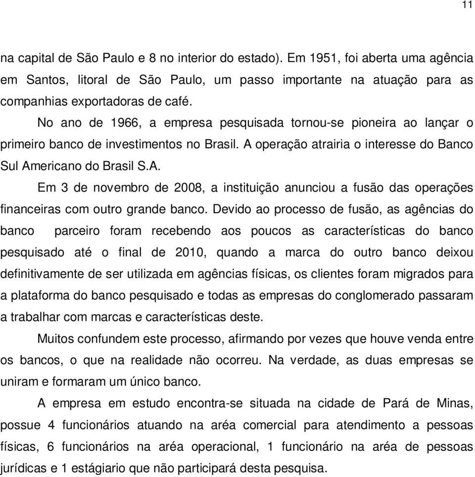 operação atrairia o interesse do Banco Sul Americano do Brasil S.A. Em 3 de novembro de 2008, a instituição anunciou a fusão das operações financeiras com outro grande banco.