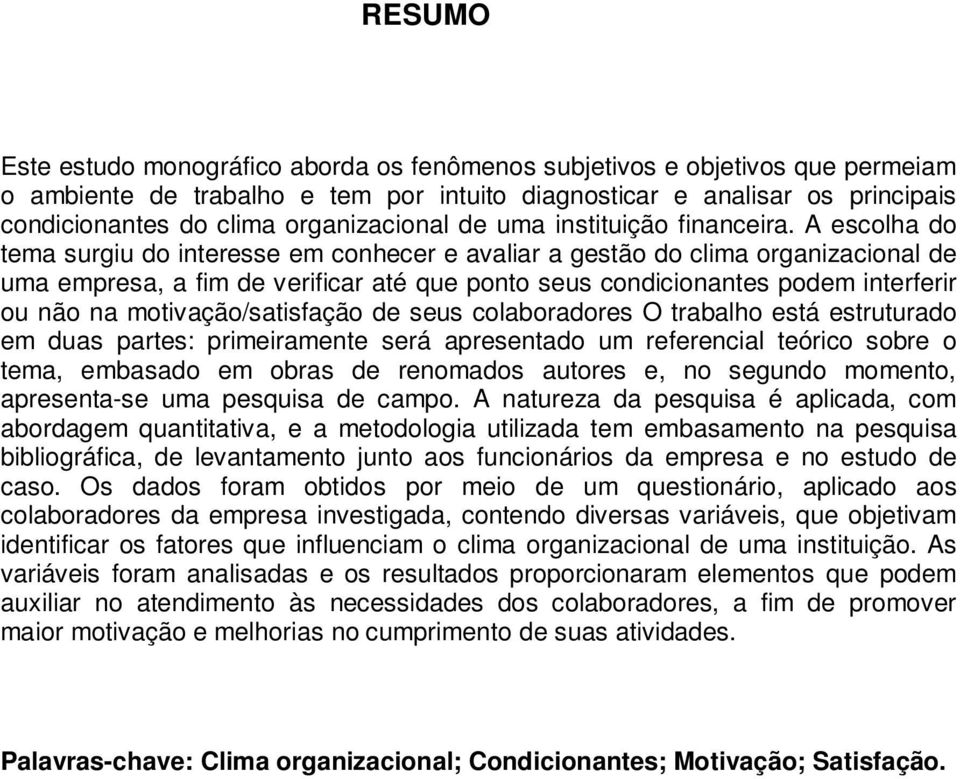 A escolha do tema surgiu do interesse em conhecer e avaliar a gestão do clima organizacional de uma empresa, a fim de verificar até que ponto seus condicionantes podem interferir ou não na