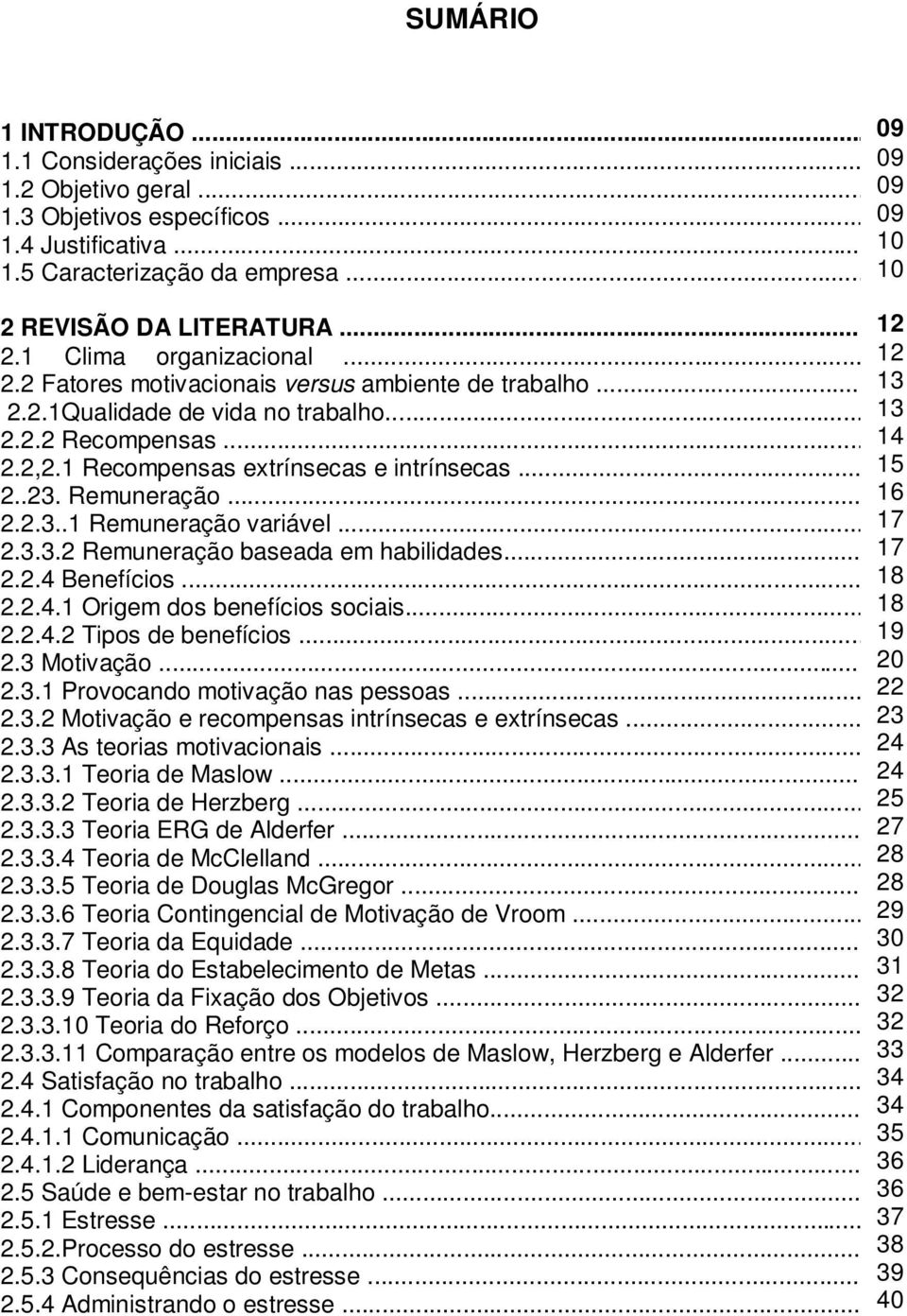 1 Recompensas extrínsecas e intrínsecas... 15 2..23. Remuneração... 2.2.3..1 Remuneração variável... 2.3.3.2 Remuneração baseada em habilidades... 2.2.4 Benefícios... 2.2.4.1 Origem dos benefícios sociais.