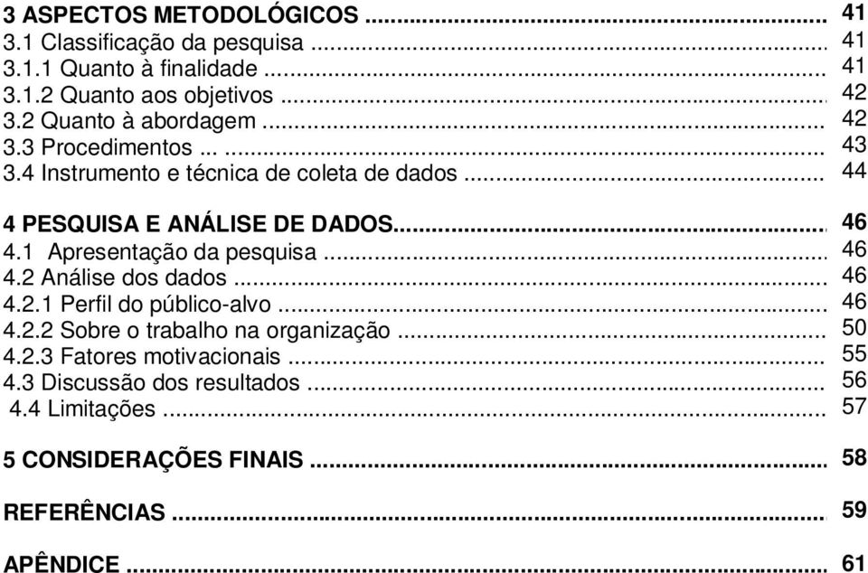 1 Apresentação da pesquisa... 46 4.2 Análise dos dados... 46 4.2.1 Perfil do público-alvo... 46 4.2.2 Sobre o trabalho na organização... 50 4.