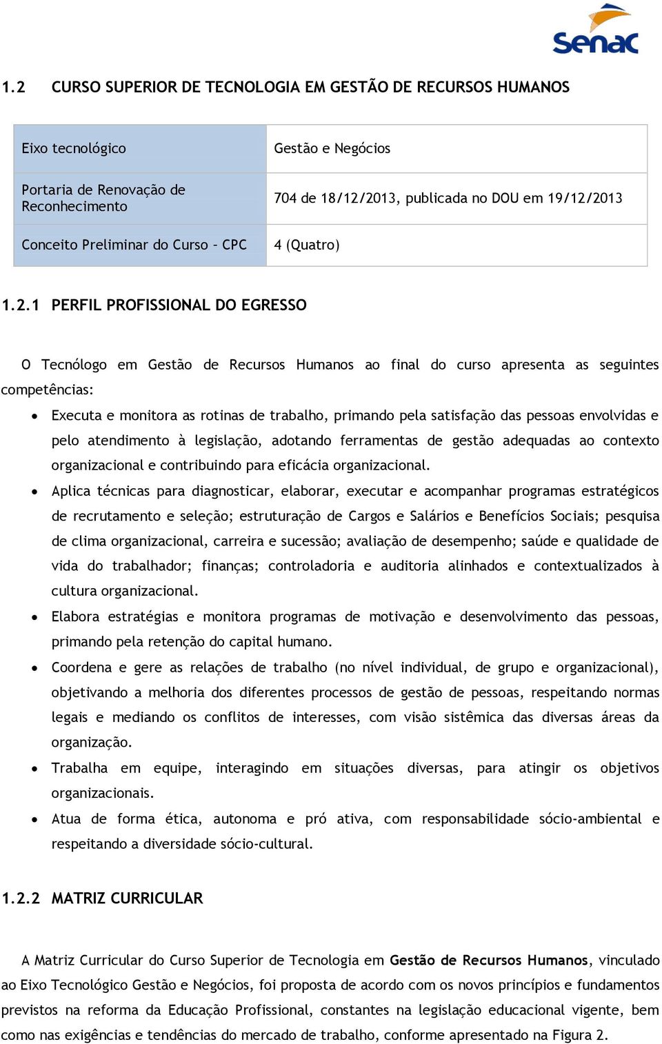 2013 4 (Quatro) 1.2.1 PERFIL PROFISSIONAL DO EGRESSO O Tecnólogo em Gestão de Recursos Humanos ao final do curso apresenta as seguintes competências: Executa e monitora as rotinas de trabalho,