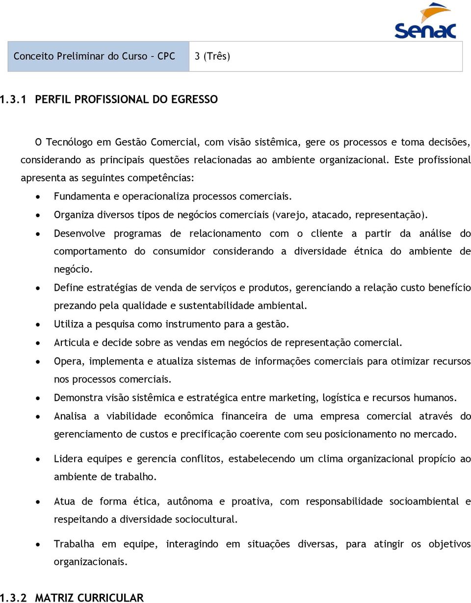 1 PERFIL PROFISSIONAL DO EGRESSO O Tecnólogo em Gestão Comercial, com visão sistêmica, gere os processos e toma decisões, considerando as principais questões relacionadas ao ambiente organizacional.