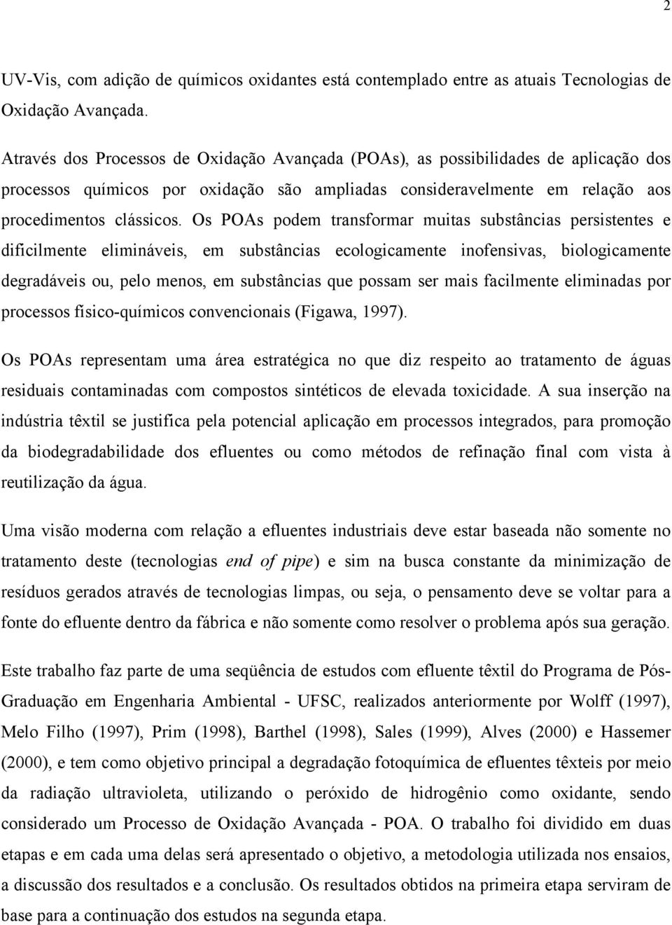 Os POAs podem transformar muitas substâncias persistentes e dificilmente elimináveis, em substâncias ecologicamente inofensivas, biologicamente degradáveis ou, pelo menos, em substâncias que possam