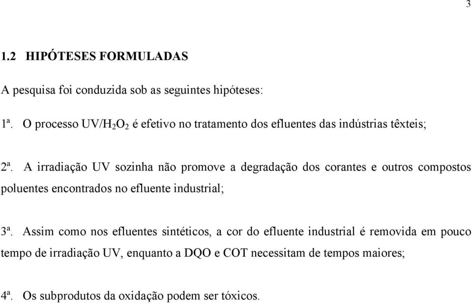 A irradiação UV sozinha não promove a degradação dos corantes e outros compostos poluentes encontrados no efluente industrial;