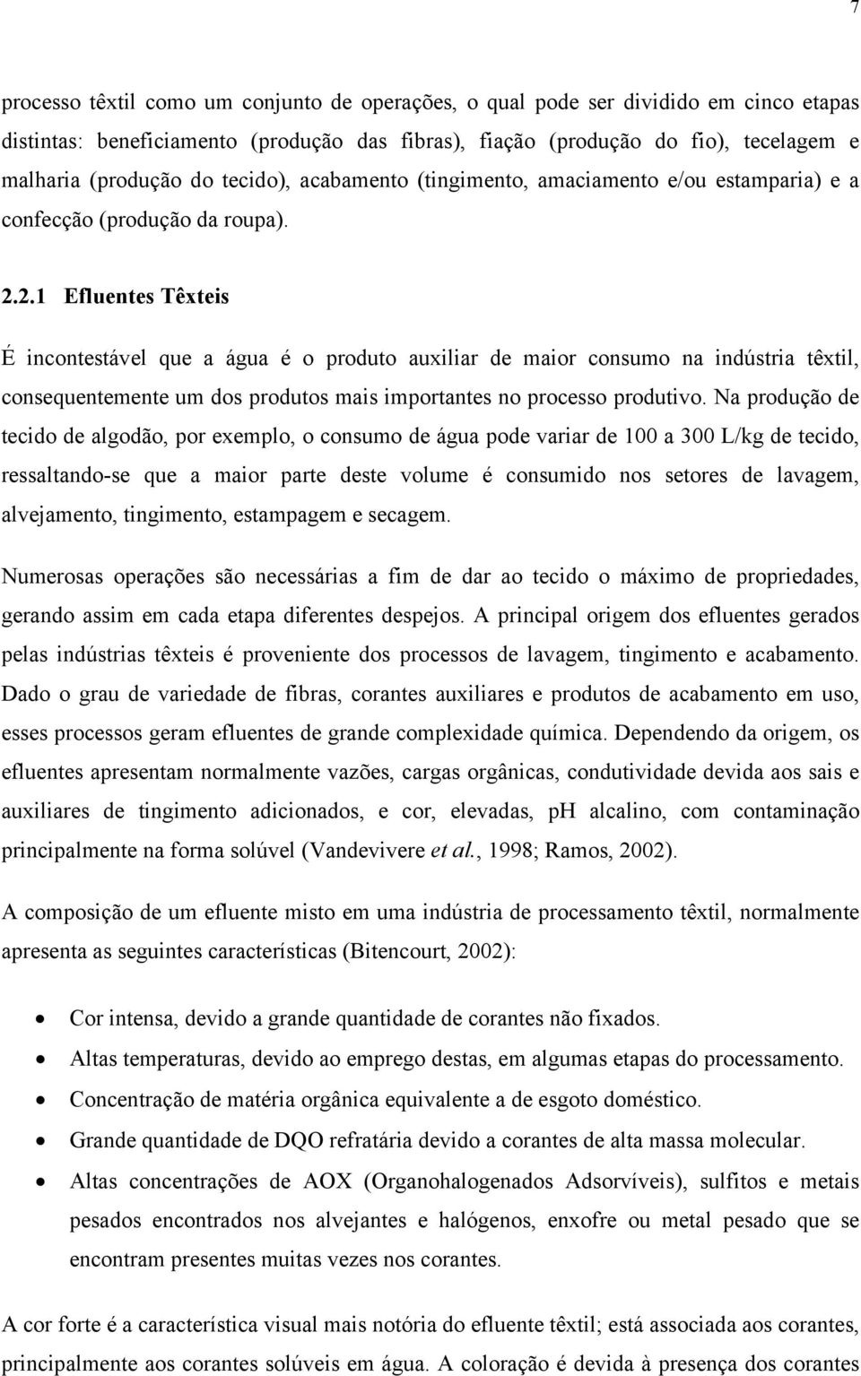 2.1 Efluentes Têxteis É incontestável que a água é o produto auxiliar de maior consumo na indústria têxtil, consequentemente um dos produtos mais importantes no processo produtivo.