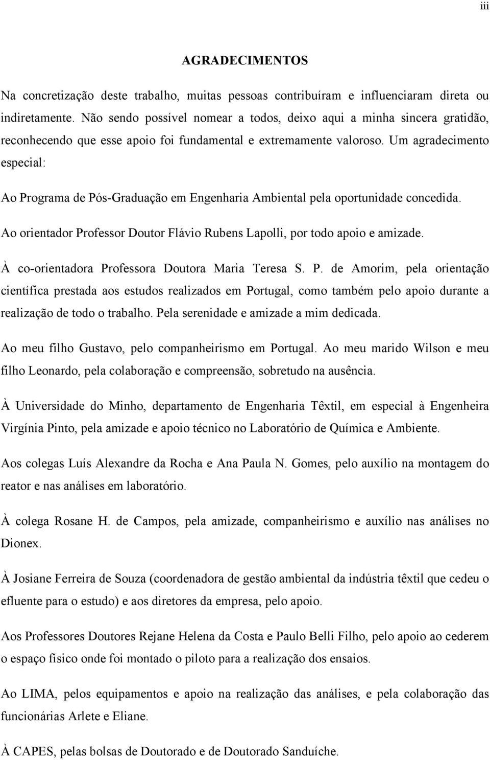 Um agradecimento especial: Ao Programa de Pós-Graduação em Engenharia Ambiental pela oportunidade concedida. Ao orientador Professor Doutor Flávio Rubens Lapolli, por todo apoio e amizade.