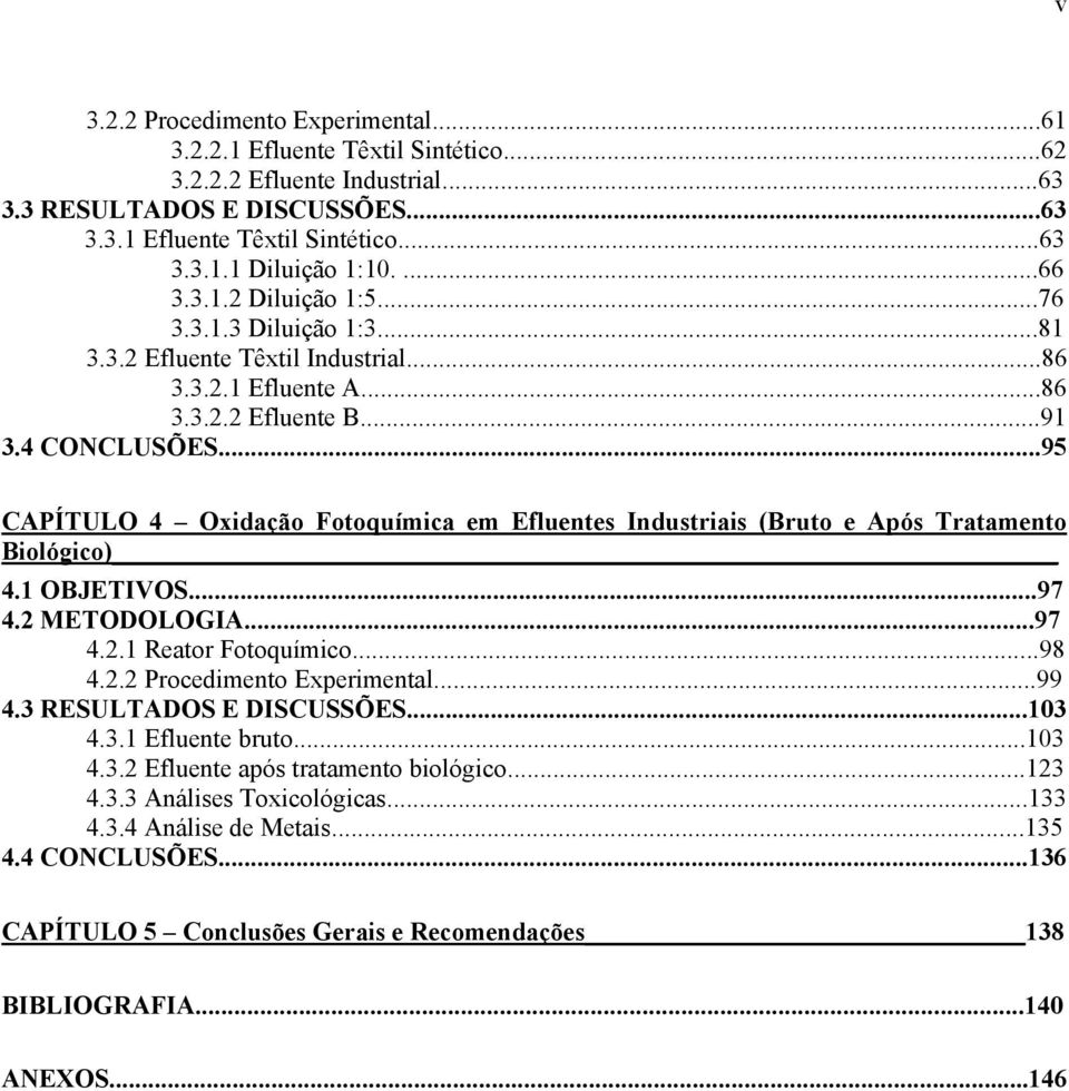 ..95 CAPÍTULO 4 Oxidação Fotoquímica em Efluentes Industriais (Bruto e Após Tratamento Biológico) 4.1 OBJETIVOS...97 4.2 METODOLOGIA...97 4.2.1 Reator Fotoquímico...98 4.2.2 Procedimento Experimental.