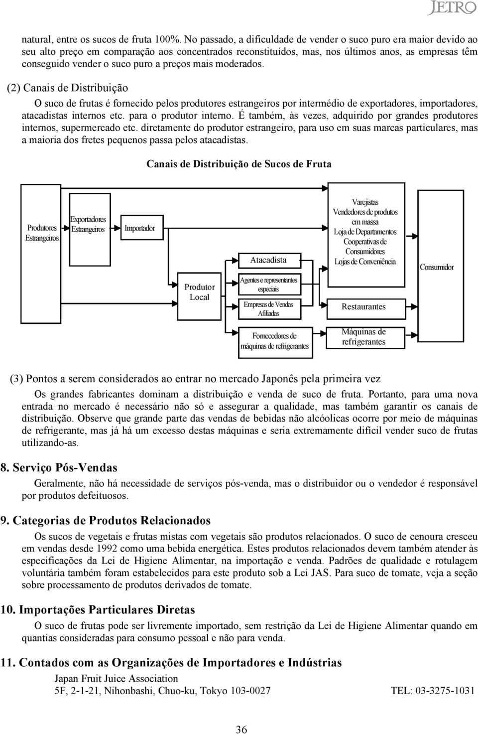 a preços mais moderados. (2) Canais de Distribuição O suco de frutas é fornecido pelos produtores estrangeiros por intermédio de exportadores, importadores, atacadistas internos etc.