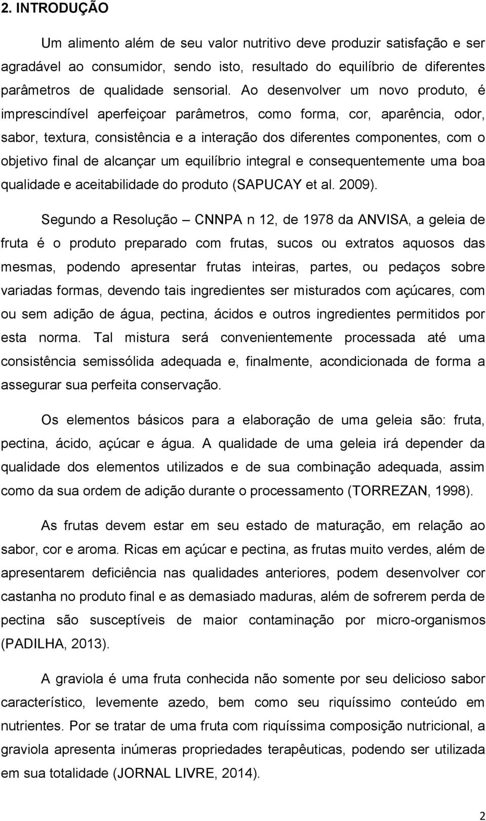 de alcançar um equilíbrio integral e consequentemente uma boa qualidade e aceitabilidade do produto (SAPUCAY et al. 2009).