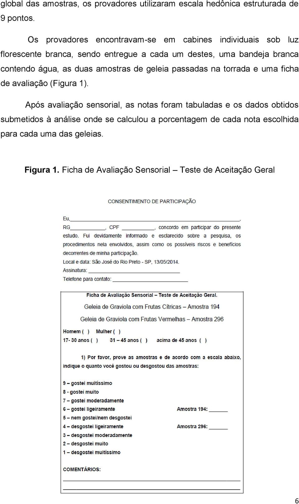 contendo água, as duas amostras de geleia passadas na torrada e uma ficha de avaliação (Figura 1).