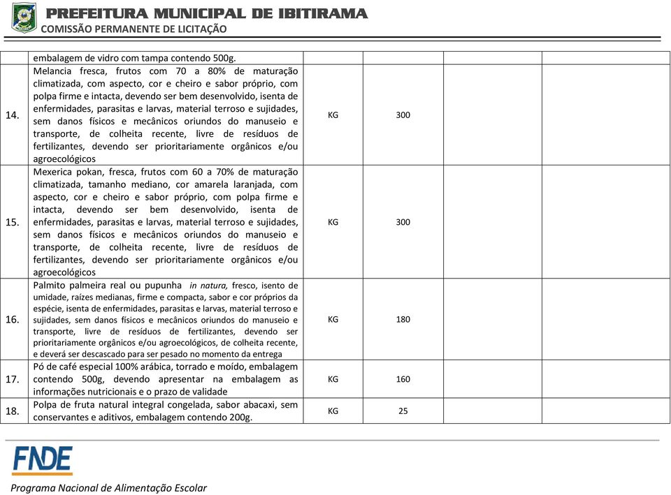 larvas, material terroso e sujidades, sem danos físicos e mecânicos oriundos do manuseio e transporte, de colheita recente, livre de resíduos de fertilizantes, devendo ser prioritariamente orgânicos