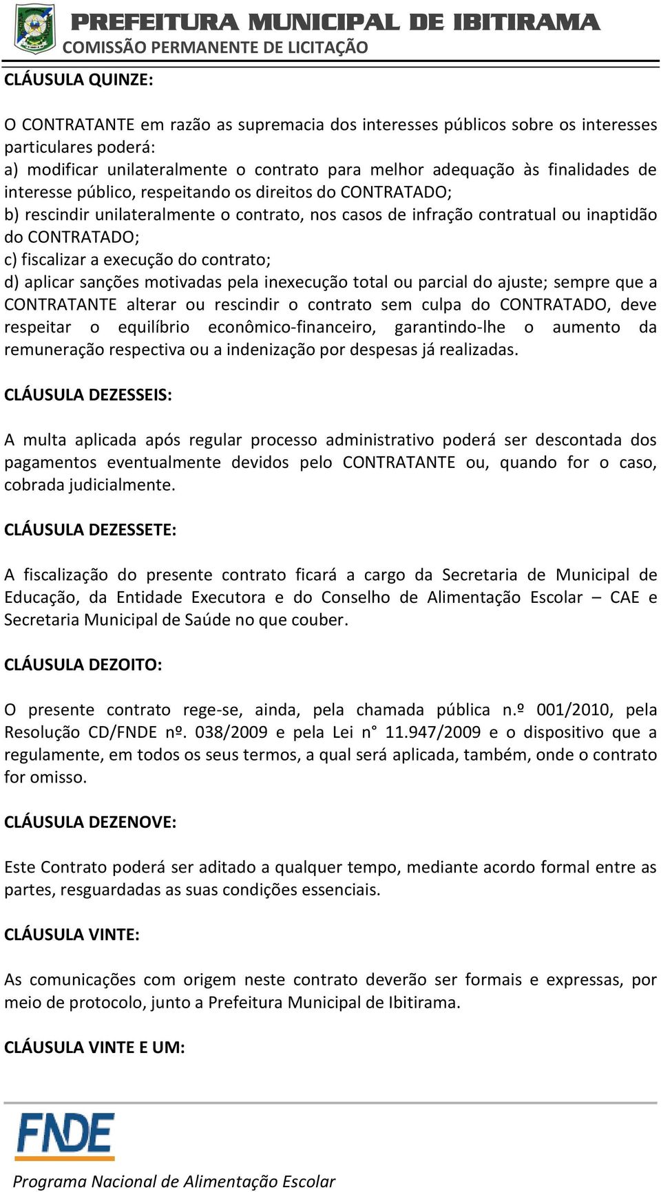 d) aplicar sanções motivadas pela inexecução total ou parcial do ajuste; sempre que a CONTRATANTE alterar ou rescindir o contrato sem culpa do CONTRATADO, deve respeitar o equilíbrio