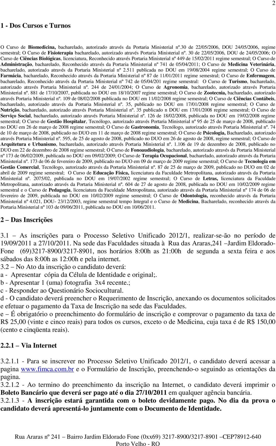 30 de 22/05/2006, DOU de 24/05/2006; O Curso de Ciências Biológicas, licenciatura, Reconhecido através Portaria Ministerial nº 449 de 15/02/2011 regime semestral; O Curso de Administração,